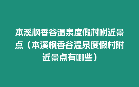 本溪楓香谷溫泉度假村附近景點(diǎn)（本溪楓香谷溫泉度假村附近景點(diǎn)有哪些）