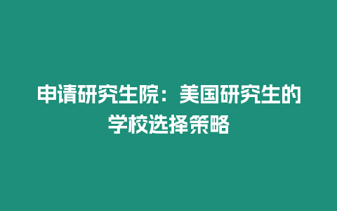 申請研究生院：美國研究生的學(xué)校選擇策略