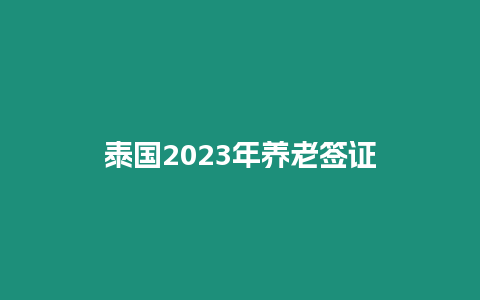 泰國2023年養(yǎng)老簽證