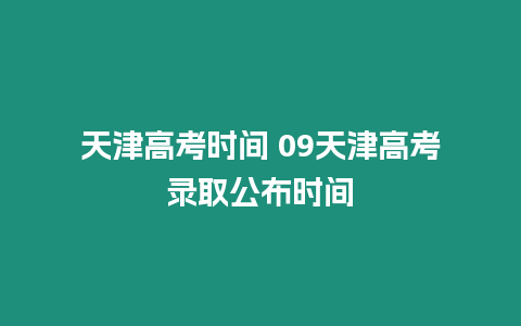 天津高考時(shí)間 09天津高考錄取公布時(shí)間