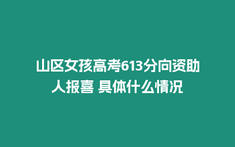 山區女孩高考613分向資助人報喜 具體什么情況