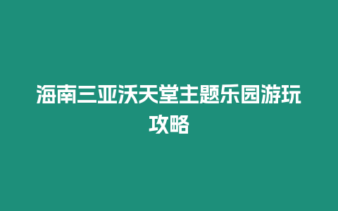海南三亞沃天堂主題樂園游玩攻略