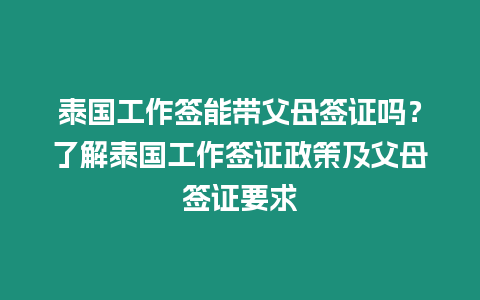 泰國工作簽?zāi)軒Ц改负炞C嗎？了解泰國工作簽證政策及父母簽證要求