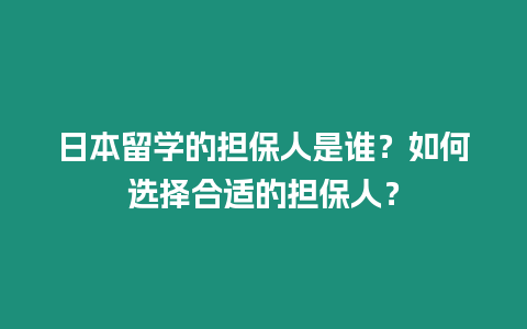日本留學的擔保人是誰？如何選擇合適的擔保人？