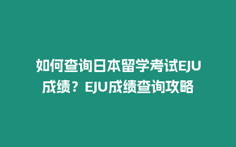 如何查詢?nèi)毡玖魧W(xué)考試EJU成績(jī)？EJU成績(jī)查詢攻略