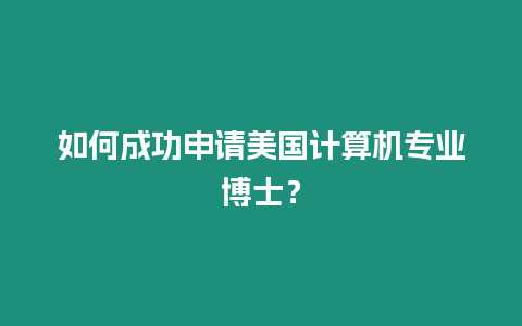 如何成功申請美國計算機專業博士？