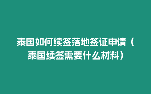 泰國如何續(xù)簽落地簽證申請（泰國續(xù)簽需要什么材料）