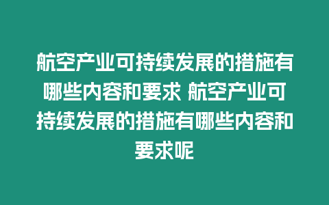 航空產(chǎn)業(yè)可持續(xù)發(fā)展的措施有哪些內(nèi)容和要求 航空產(chǎn)業(yè)可持續(xù)發(fā)展的措施有哪些內(nèi)容和要求呢