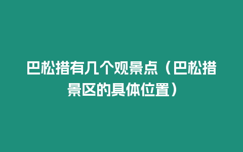 巴松措有幾個(gè)觀景點(diǎn)（巴松措景區(qū)的具體位置）