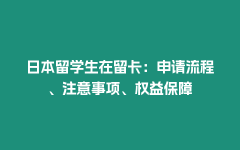 日本留學(xué)生在留卡：申請流程、注意事項(xiàng)、權(quán)益保障