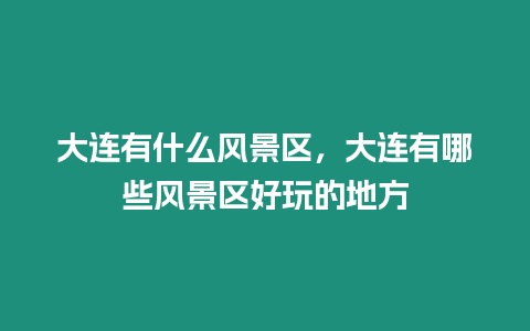 大連有什么風景區，大連有哪些風景區好玩的地方