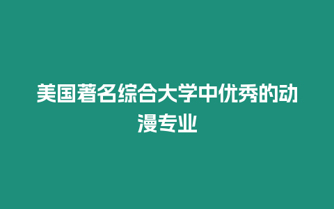 美國(guó)著名綜合大學(xué)中優(yōu)秀的動(dòng)漫專業(yè)