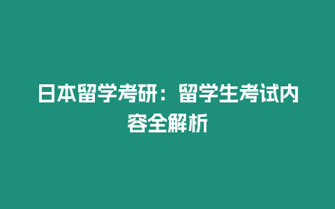 日本留學考研：留學生考試內容全解析