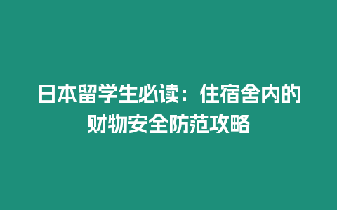 日本留學生必讀：住宿舍內的財物安全防范攻略