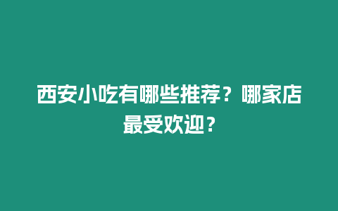 西安小吃有哪些推薦？哪家店最受歡迎？