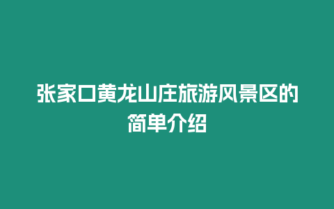 張家口黃龍山莊旅游風景區(qū)的簡單介紹