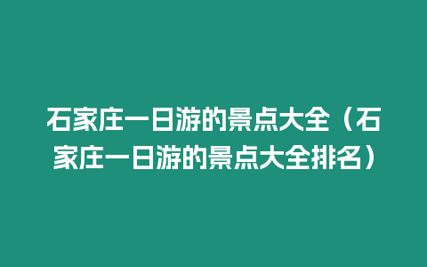 石家莊一日游的景點大全（石家莊一日游的景點大全排名）