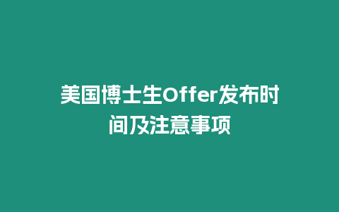 美國博士生Offer發(fā)布時間及注意事項