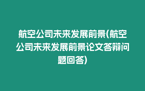 航空公司未來發展前景(航空公司未來發展前景論文答辯問題回答)