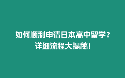 如何順利申請(qǐng)日本高中留學(xué)？詳細(xì)流程大揭秘！