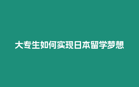 大專生如何實現日本留學夢想