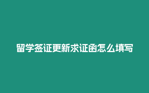 留學(xué)簽證更新求證函怎么填寫
