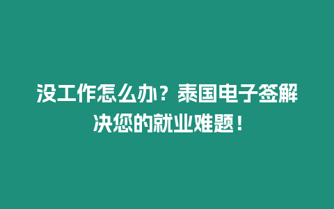 沒工作怎么辦？泰國電子簽解決您的就業難題！