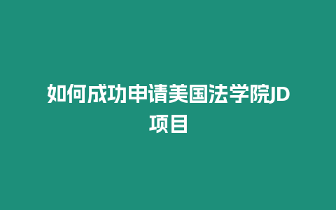 如何成功申請(qǐng)美國(guó)法學(xué)院JD項(xiàng)目