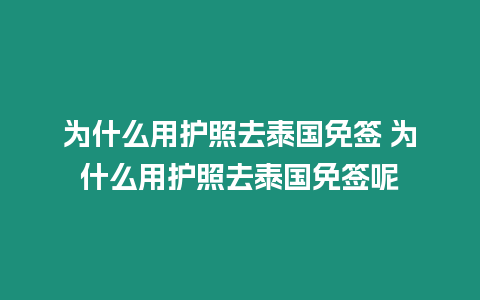 為什么用護照去泰國免簽 為什么用護照去泰國免簽呢