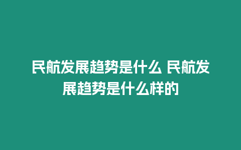 民航發(fā)展趨勢是什么 民航發(fā)展趨勢是什么樣的