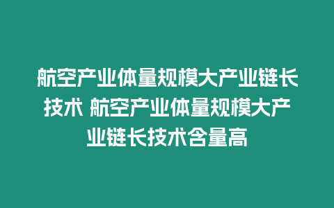 航空產(chǎn)業(yè)體量規(guī)模大產(chǎn)業(yè)鏈長(zhǎng)技術(shù) 航空產(chǎn)業(yè)體量規(guī)模大產(chǎn)業(yè)鏈長(zhǎng)技術(shù)含量高