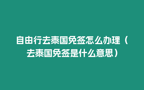 自由行去泰國免簽怎么辦理（去泰國免簽是什么意思）