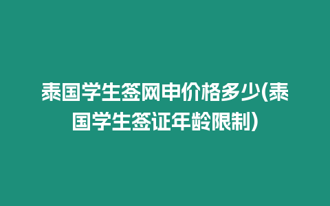 泰國學生簽網申價格多少(泰國學生簽證年齡限制)