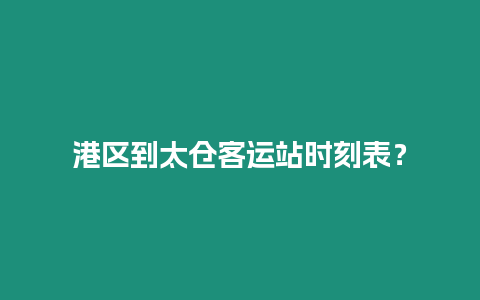 港區到太倉客運站時刻表？