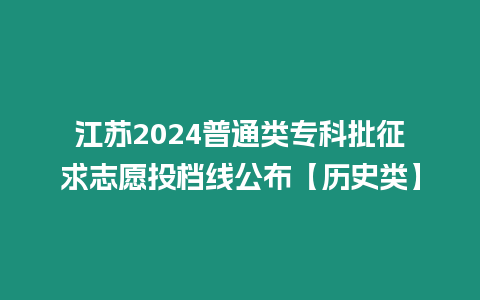 江蘇2024普通類專科批征求志愿投檔線公布【歷史類】