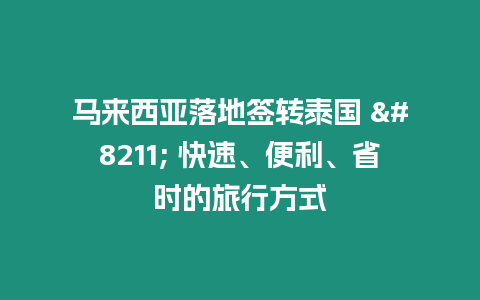 馬來西亞落地簽轉(zhuǎn)泰國 – 快速、便利、省時(shí)的旅行方式