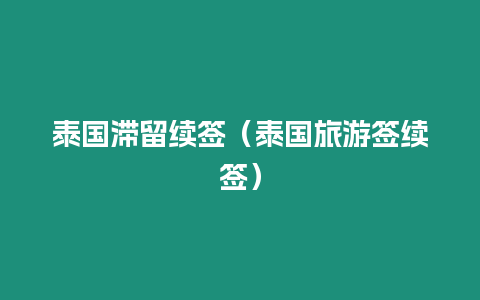 泰國滯留續(xù)簽（泰國旅游簽續(xù)簽）
