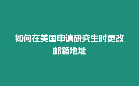 如何在美國(guó)申請(qǐng)研究生時(shí)更改郵箱地址