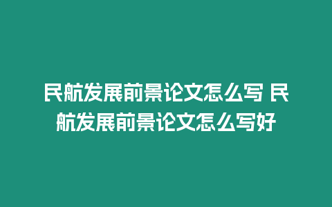 民航發展前景論文怎么寫 民航發展前景論文怎么寫好