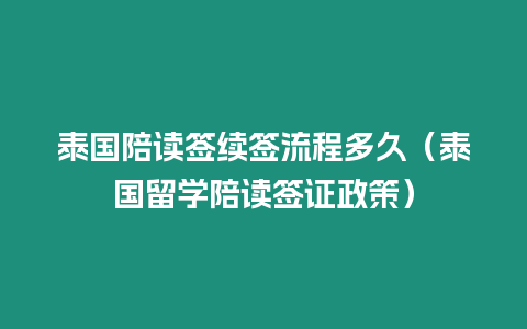 泰國(guó)陪讀簽續(xù)簽流程多久（泰國(guó)留學(xué)陪讀簽證政策）