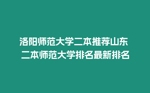 洛陽(yáng)師范大學(xué)二本推薦山東 二本師范大學(xué)排名最新排名