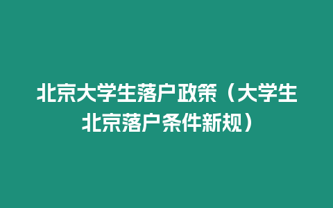 北京大學生落戶政策（大學生北京落戶條件新規）