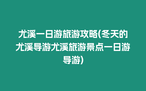 尤溪一日游旅游攻略(冬天的尤溪導(dǎo)游尤溪旅游景點(diǎn)一日游導(dǎo)游)
