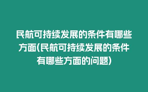 民航可持續發展的條件有哪些方面(民航可持續發展的條件有哪些方面的問題)