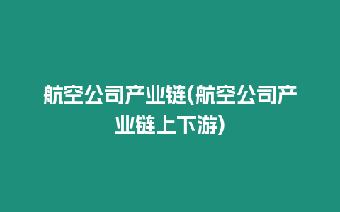 航空公司產業鏈(航空公司產業鏈上下游)