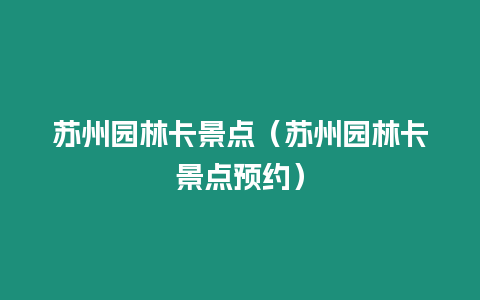蘇州園林卡景點（蘇州園林卡景點預約）