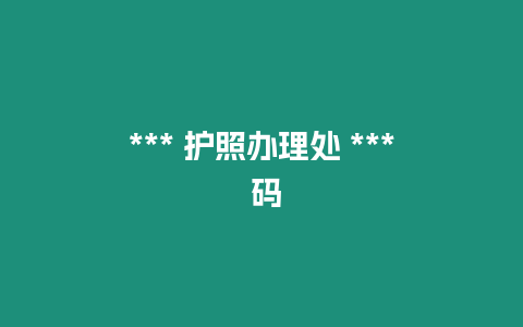*** 護(hù)照辦理處 *** 碼