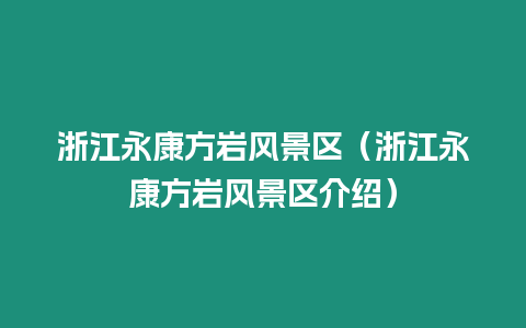 浙江永康方巖風景區(qū)（浙江永康方巖風景區(qū)介紹）