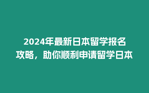 2024年最新日本留學報名攻略，助你順利申請留學日本