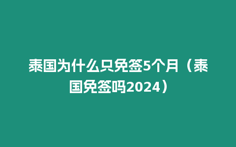 泰國(guó)為什么只免簽5個(gè)月（泰國(guó)免簽嗎2024）